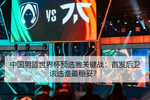 中国男篮世界杯预选赛关键战：首发后卫该选谁最稳妥？